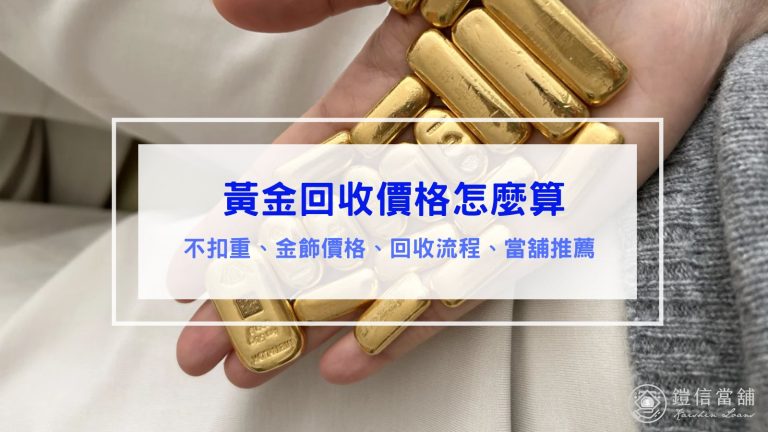 黃金回收價格怎麼算｜不扣重、金飾價格、回收流程、當舖推薦