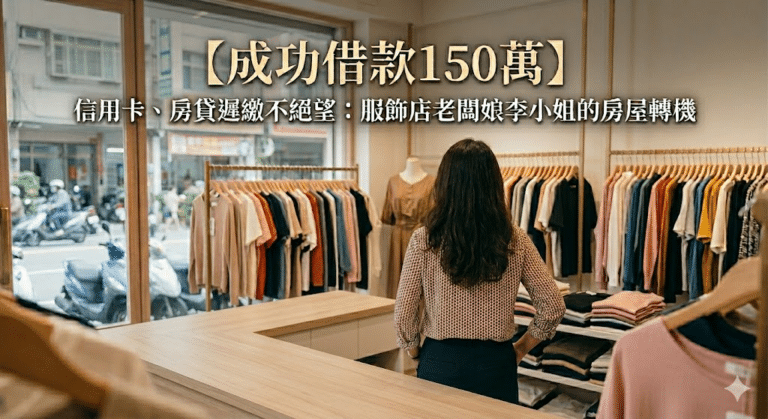 【成功借款150萬】信用卡、房貸遲繳不絕望：服飾店老闆娘李小姐的房屋轉機